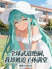 全球武道绝嗣，我却被迫子孙满堂