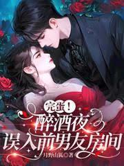 完蛋！醉酒夜，误入前男友房间